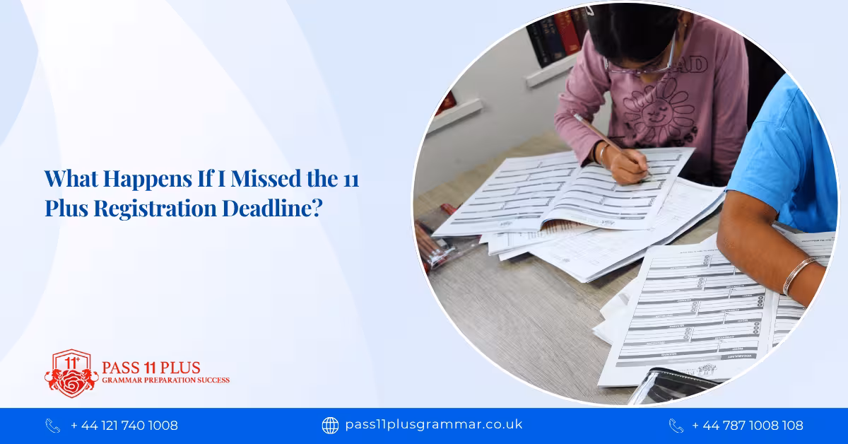 What Happens If I Missed the 11 Plus Registration Deadline? Your Options Explained
